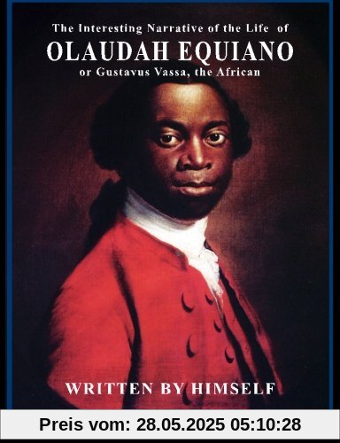 The Interesting Narrative of the Life of Olaudah Equiano: or, Gustavus Vassa, the African The Interesting Narrative of the Life of Olaudah Equiano: or, Gustavus Vassa, the African