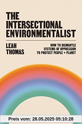 The Intersectional Environmentalist: How to Dismantle Systems of Oppression to Protect People + Planet