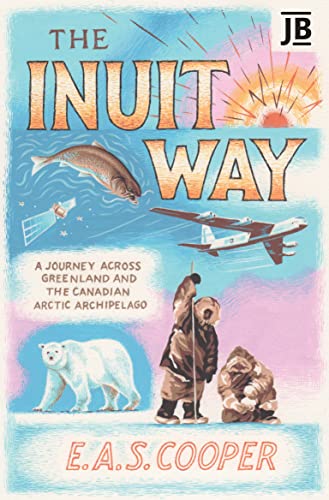 The Inuit Way: A Journey across Greenland and the Canadian Arctic Archipelago (Bradt Travel Literature)