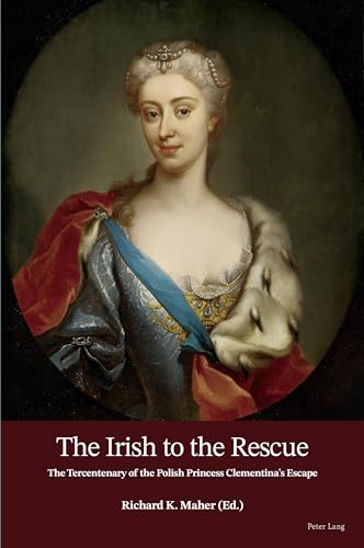 The Irish to the Rescue: The Tercentenary of the Polish Princess Clementina¿s Escape von Peter Lang