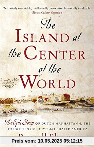 The Island at the Centre of the World: The Epic Story of Dutch Manhattan and the Forgotten Colony That Shaped America The Island at the Centre of the World: The Epic Story of Dutch Manhattan and the Forgotten Colony That Shaped America