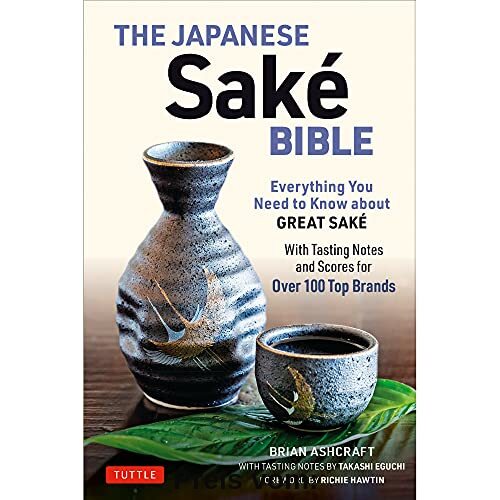 The Japanese Sake Bible: Everything You Need to Know about Great Sake - With Tasting Notes and Scores for 100 Top Brands: Everything You Need to Know ... Notes and Scores for Over 100 Top Brands)