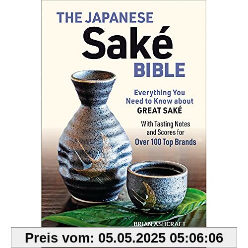 The Japanese Sake Bible: Everything You Need to Know about Great Sake - With Tasting Notes and Scores for 100 Top Brands: Everything You Need to Know ... Notes and Scores for Over 100 Top Brands)