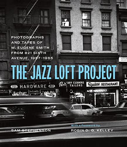 The Jazz Loft Project: Photographs and Tapes of W. Eugene Smith from 821 Sixth Avenue 1957–1965 The Jazz Loft Project: Photographs and Tapes of W. Eugene Smith from 821 Sixth Avenue 1957–1965