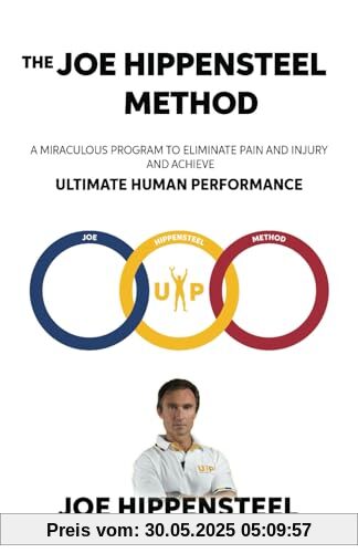 The Joe Hippensteel Method: A Miraculous Program to Eliminate Pain and Injury and Achieve Ultimate Human Performance