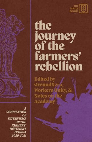 The Journey of the Farmers' Rebellion: A Compilation of Interviews on the Farmers' Movement in India, 2020-2021 von Iskra Books