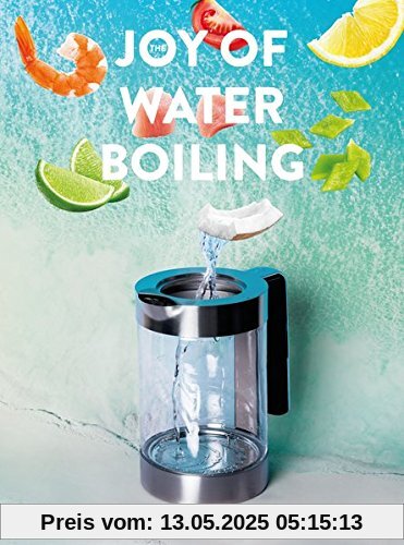 The Joy of Waterboiling: 100 köstliche Rezepte für den Wasserkocher The Joy of Waterboiling: 100 köstliche Rezepte für den Wasserkocher