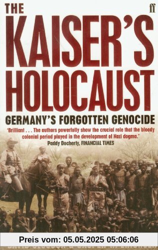 The Kaiser's Holocaust: Germany's Forgotten Genocide and the Colonial Roots of Nazism The Kaiser's Holocaust: Germany's Forgotten Genocide and the Colonial Roots of Nazism