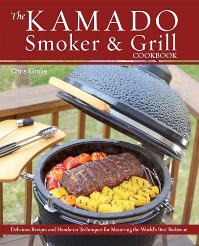 The Kamado Smoker and Grill Cookbook: Recipes and Techniques for the World's Best Barbecue