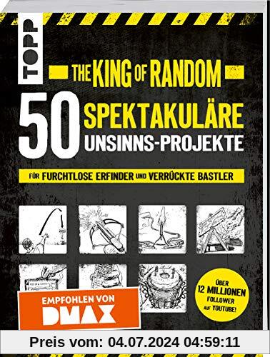The King of Random - 50 spektakuläre Unsinns-Projekte: für furchtlose Erfinder und verrückte Bastler - Empfohlen von DMAX