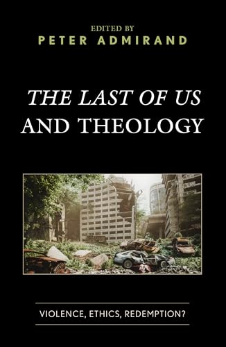 The Last of Us and Theology: Violence, Ethics, Redemption? (Theology, Religion, and Pop Culture)