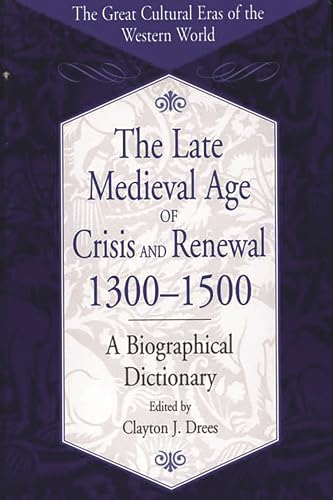 The Late Medieval Age of Crisis and Renewal, 1300-1500: A Biographical Dictionary (The Great Cultural Eras of the Western World)