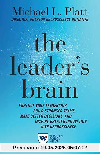 The Leader's Brain: Enhance Your Leadership, Build Stronger Teams, Make Better Decisions, and Inspire Greater Innovation With Neuroscience The Leader's Brain: Enhance Your Leadership, Build Stronger Teams, Make Better Decisions, and Inspire Greater Innovation With Neuroscience