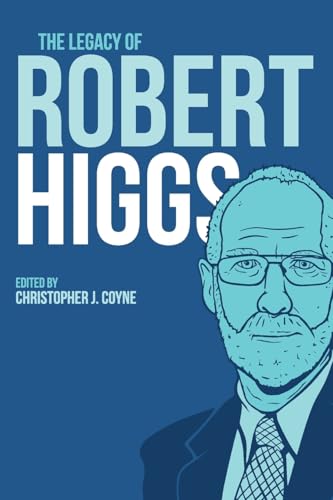 The Legacy of Robert Higgs von Mercatus Center at George Mason University