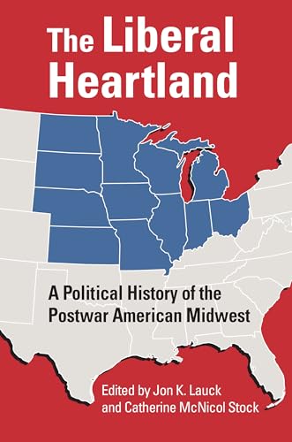 The Liberal Heartland: A Political History of the Postwar American Midwest The Liberal Heartland: A Political History of the Postwar American Midwest von University Press of Kansas