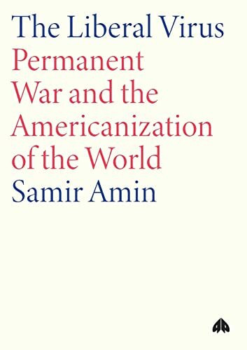 The Liberal Virus: Permanent War and the Americanization of the World The Liberal Virus: Permanent War and the Americanization of the World