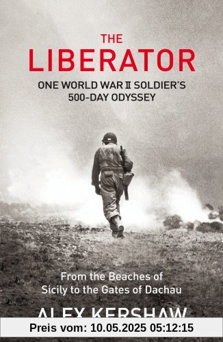 The Liberator: One World War II Soldier's 500-Day Odyssey From the Beaches of Sicily to the Gates of Dachau The Liberator: One World War II Soldier's 500-Day Odyssey From the Beaches of Sicily to the Gates of Dachau
