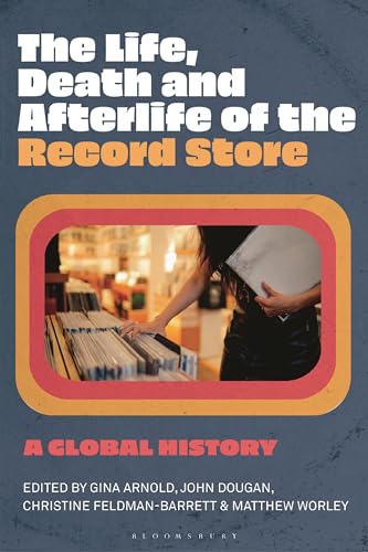 The Life, Death, and Afterlife of the Record Store: A Global History von Bloomsbury Academic