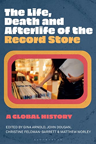 Life, Death, and Afterlife of the Record Store, The: A Global History von Bloomsbury