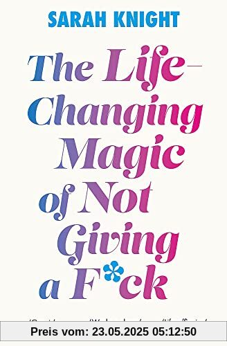 The Life-Changing Magic of Not Giving a F**k: The bestselling book everyone is talking about (A No F*cks Given Guide)