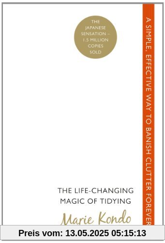 The Life-Changing Magic of Tidying: A simple, effective way to banish clutter forever