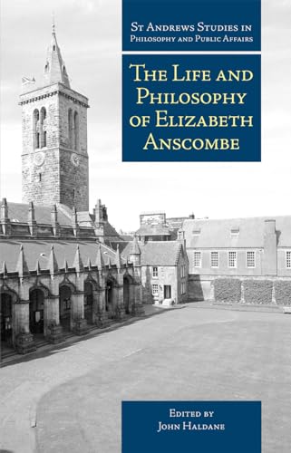 The Life and Philosophy of Elizabeth Anscombe (St Andrews Studies in Philosophy and Public Affairs)