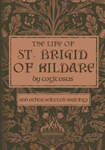 The Life of St. Brigid of Kildare by Cogitosus: And Other Selected Writings von Cruachan Hill Press