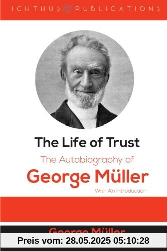 The Life of Trust: The Autobiography of George Müller: With An Introduction
