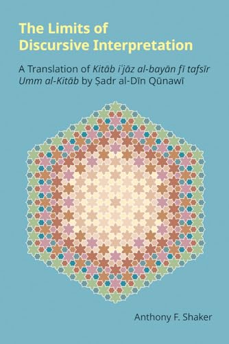 The Limits of Discursive Interpretation: A Translation of Kit¿b i¿j¿z al-bay¿n f¿ tafs¿r Umm al-Kit¿b by ¿adr al-D¿n Q¿naw¿ (Monographs in Arabic and Islamic Studies) von Equinox