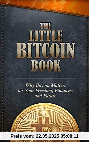 The Little Bitcoin Book: Why Bitcoin Matters for Your Freedom, Finances, and Future