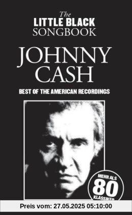 The Little Black Songbook: Johnny Cash. Best Of The American Recordings. Mehr als 80 Klassiker The Little Black Songbook: Johnny Cash. Best Of The American Recordings. Mehr als 80 Klassiker