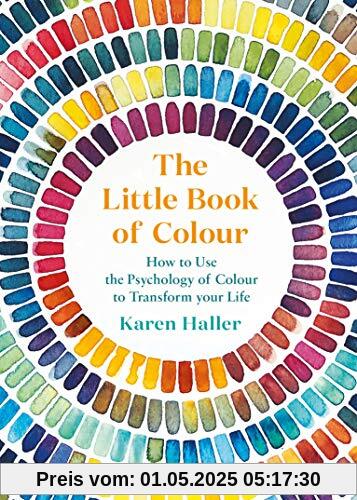 The Little Book of Colour: How to Use the Psychology of Colour to Transform Your Life The Little Book of Colour: How to Use the Psychology of Colour to Transform Your Life