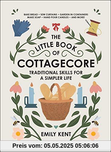 The Little Book of Cottagecore: Traditional Skills for a Simpler Life