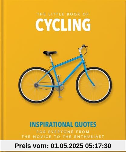 The Little Book of Cycling: Inspirational Quotes for Everyone, From the Novice to the Enthusiast The Little Book of Cycling: Inspirational Quotes for Everyone, From the Novice to the Enthusiast