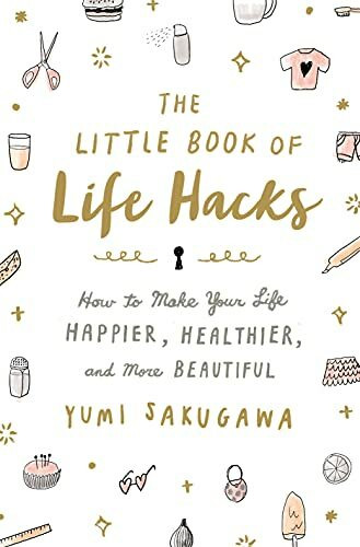 The Little Book of Life Hacks: How to Make Your Life Happier, Healthier, and More Beautiful The Little Book of Life Hacks: How to Make Your Life Happier, Healthier, and More Beautiful
