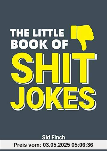 The Little Book of Shit Jokes: The Ultimate Collection of Jokes That Are So Bad They're Great