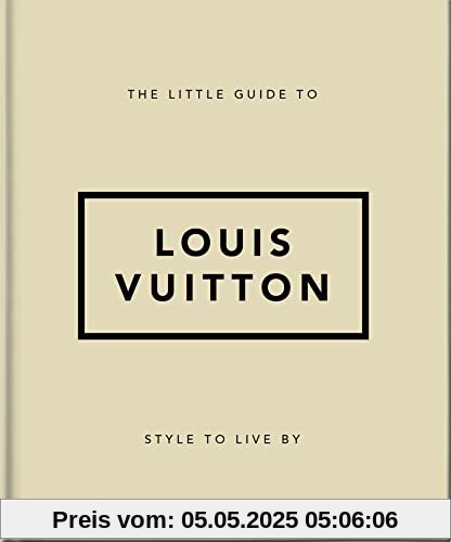 The Little Guide to Louis Vuitton: Style to Live By (Little Books of Lifestyle)