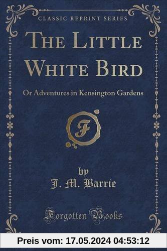 The Little White Bird (Classic Reprint)