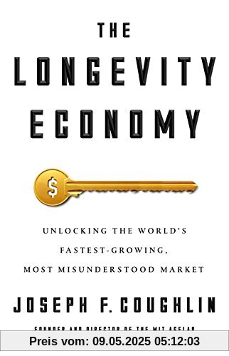 The Longevity Economy: Unlocking the World's Fastest-Growing, Most Misunderstood Market