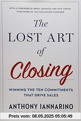 The Lost Art of Closing: Winning the Ten Commitments That Drive Sales