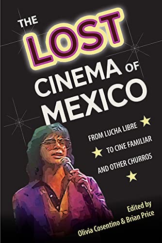 The Lost Cinema of Mexico: From Lucha Libre to Cine Familiar and Other Churros (Reframing Media, Technology, and Culture in Latin/O America) von University Press of Florida