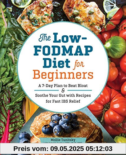 The Low-Fodmap Diet for Beginners: A 7-Day Plan to Beat Bloat and Soothe Your Gut with Recipes for Fast Ibs Relief