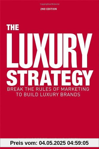 The Luxury Strategy: Break the Rules of Marketing to Build Luxury Brands