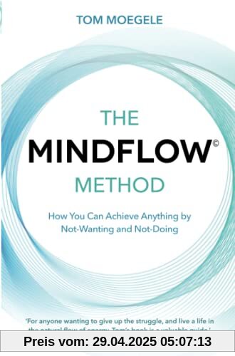 The MINDFLOW© Method: How You Can Achieve Anything by Not-Wanting and Not-Doing