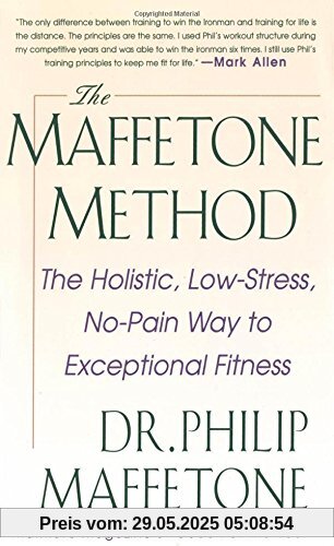 The Maffetone Method: The Holistic, Low-Stress, No-Pain Way to Exceptional Fitness