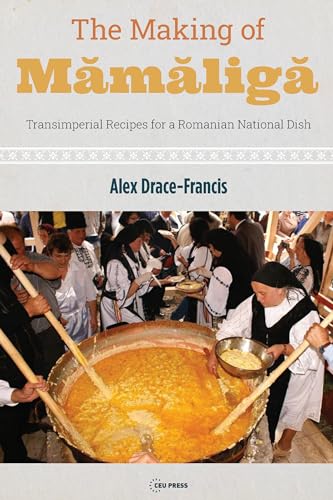 The Making of M¿m¿lig¿: Transimperial Recipes for a Romanian National Dish von Central European University Press