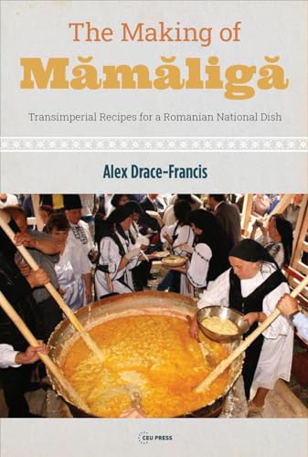 The Making of M¿m¿lig¿: Transimperial Recipes for a Romanian National Dish von Central European University Press