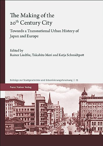 The Making of the 20th Century City: Towards a Transnational Urban History of Japan and Europe (Beiträge zur Stadtgeschichte und Urbanisierungsforschung) von Franz Steiner Verlag