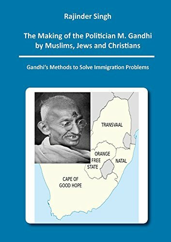 The Making of the Politician M. Gandhi by Muslims, Jews and Christians: Gandhi's Methods to So...