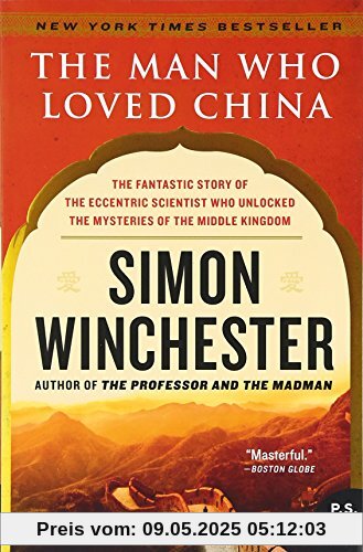 The Man Who Loved China: The Fantastic Story of the Eccentric Scientist Who Unlocked the Mysteries of the Middle Kingdom (P.S.)